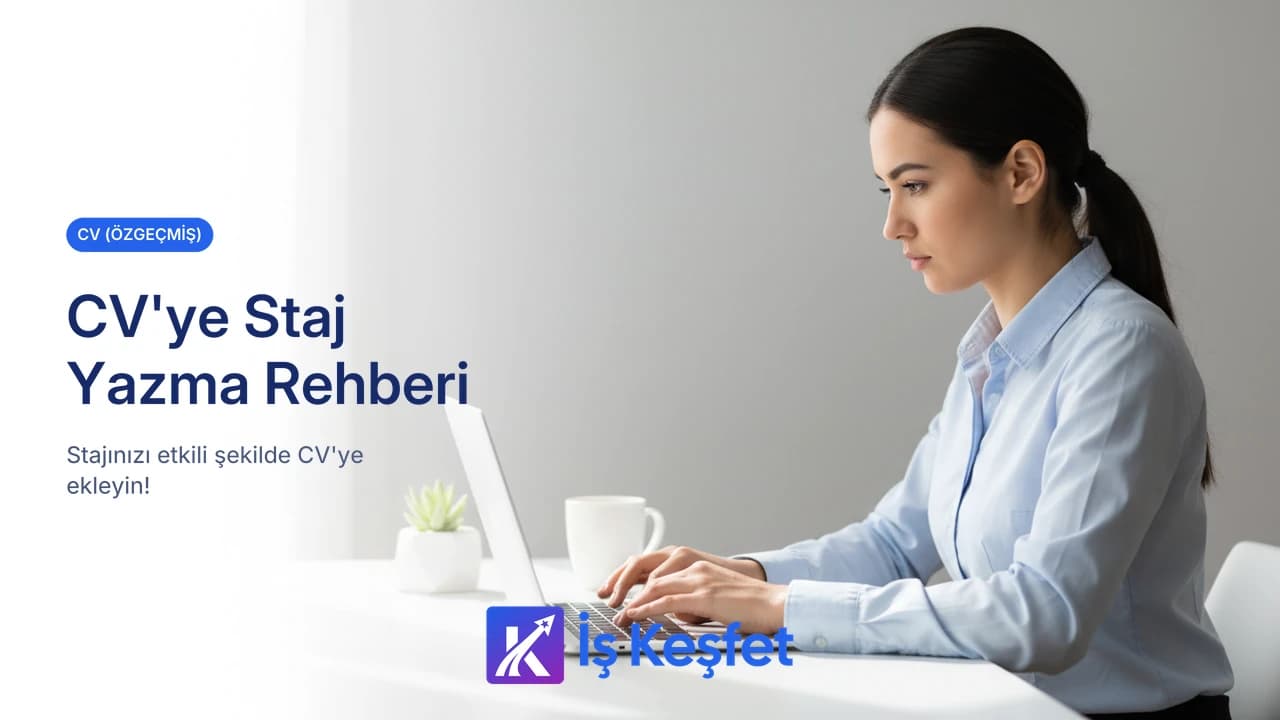 CV'ye Staj Nasıl Yazılır? Doğru ve Etkili Yazım Tüyoları