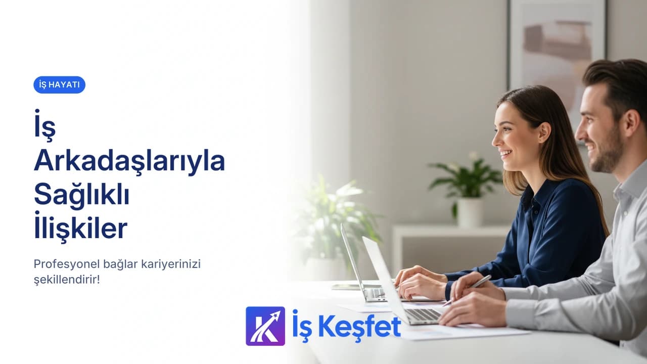 İş Arkadaşlarıyla Sağlıklı İlişkiler Nasıl Kurulur? | İş Yerinde İletişim